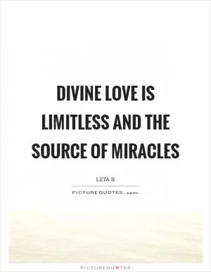 Divine love is limitless and the source of miracles Picture Quote #1