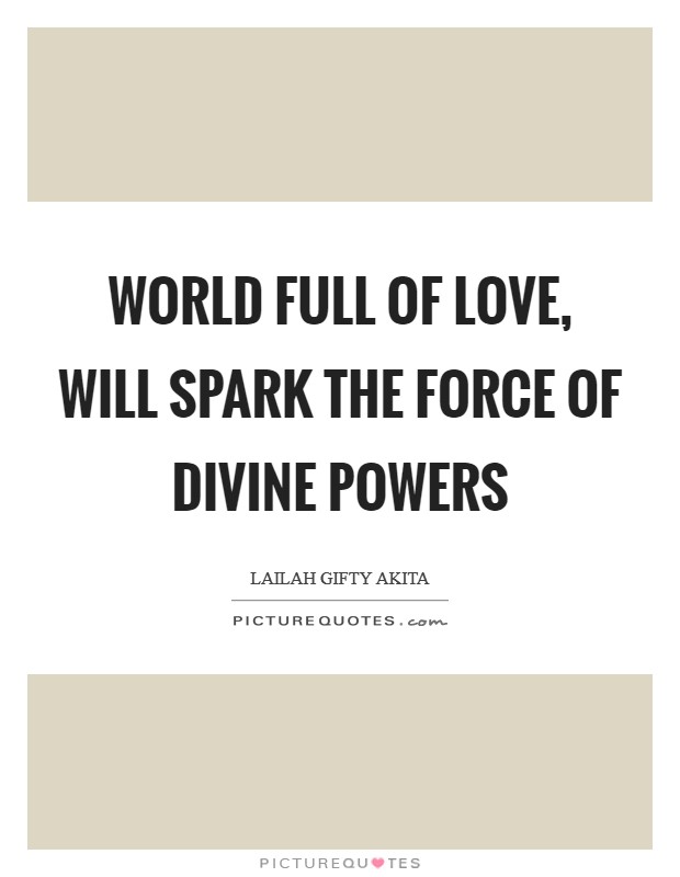 World full of love, will spark the force of divine powers Picture Quote #1
