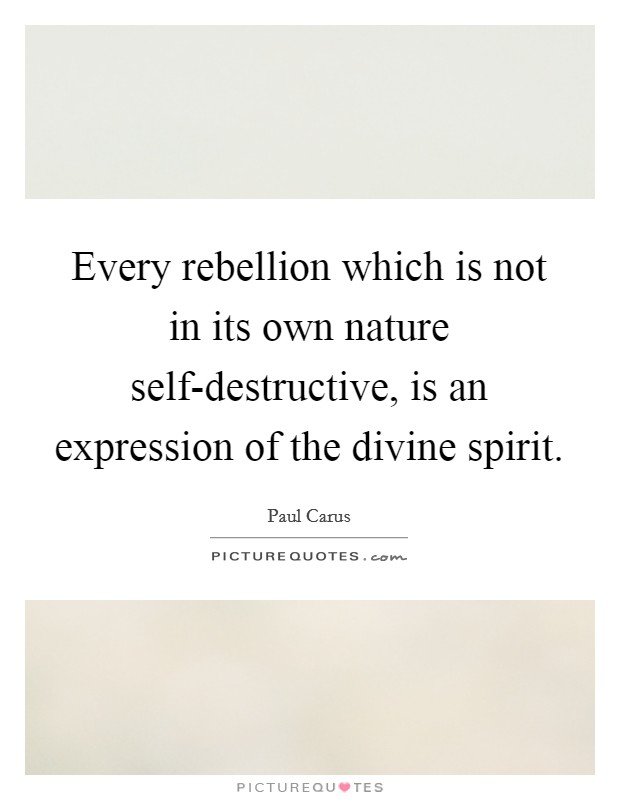 Every rebellion which is not in its own nature self-destructive, is an expression of the divine spirit. Picture Quote #1