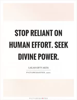 Stop reliant on human effort. Seek divine power Picture Quote #1