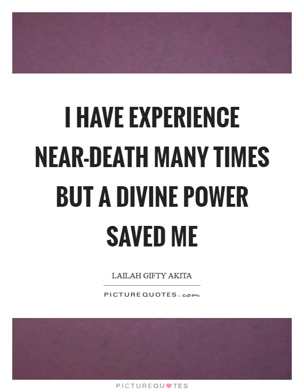 I have experience near-death many times but a divine power saved me Picture Quote #1
