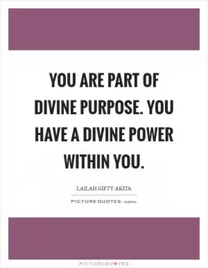 You are part of divine purpose. You have a divine power within you Picture Quote #1