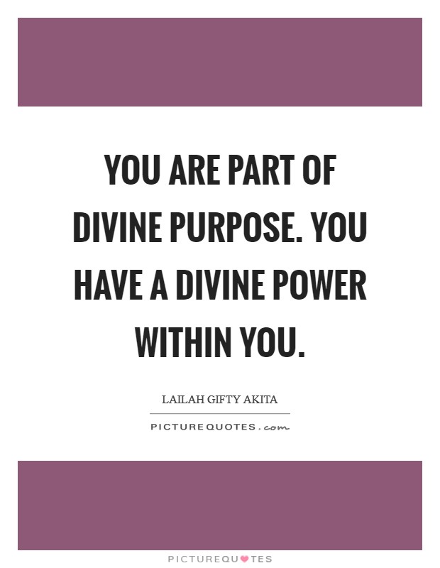 You are part of divine purpose. You have a divine power within you. Picture Quote #1
