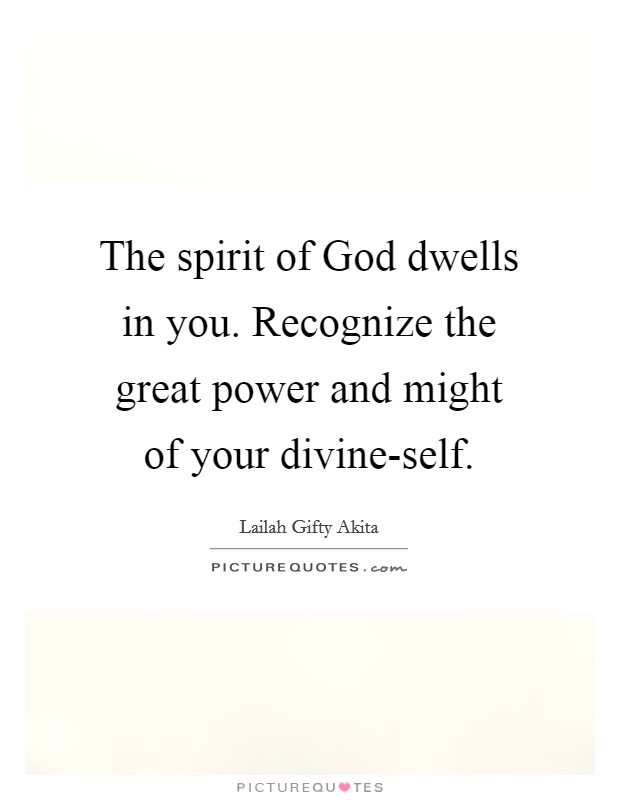 The spirit of God dwells in you. Recognize the great power and might of your divine-self. Picture Quote #1