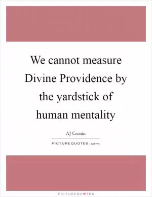 We cannot measure Divine Providence by the yardstick of human mentality Picture Quote #1
