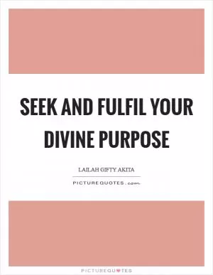 Seek and fulfil your divine purpose Picture Quote #1