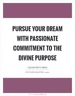 Pursue your dream with passionate commitment to the divine purpose Picture Quote #1