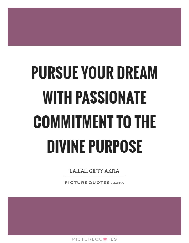 Pursue your dream with passionate commitment to the divine purpose Picture Quote #1