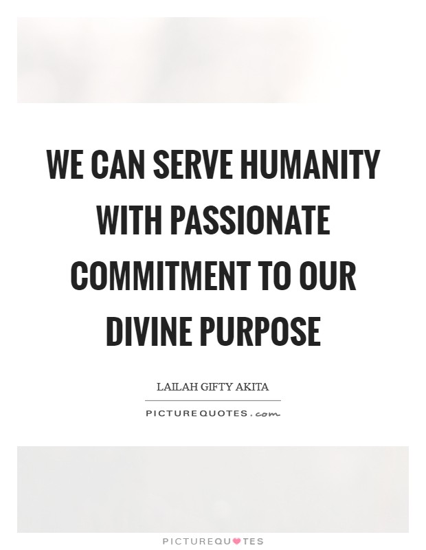 We can serve humanity with passionate commitment to our divine purpose Picture Quote #1