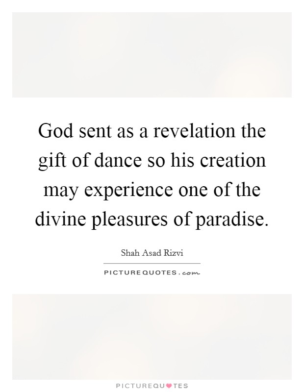 God sent as a revelation the gift of dance so his creation may experience one of the divine pleasures of paradise. Picture Quote #1