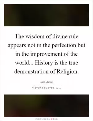 The wisdom of divine rule appears not in the perfection but in the improvement of the world... History is the true demonstration of Religion Picture Quote #1