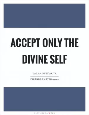 Accept only the divine self Picture Quote #1