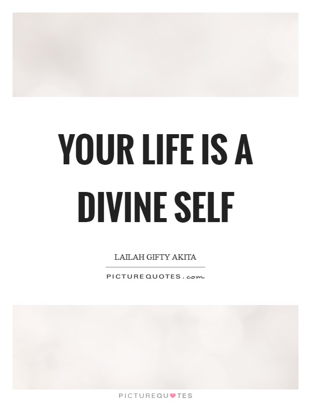 Your life is a divine self Picture Quote #1