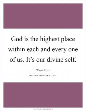 God is the highest place within each and every one of us. It’s our divine self Picture Quote #1