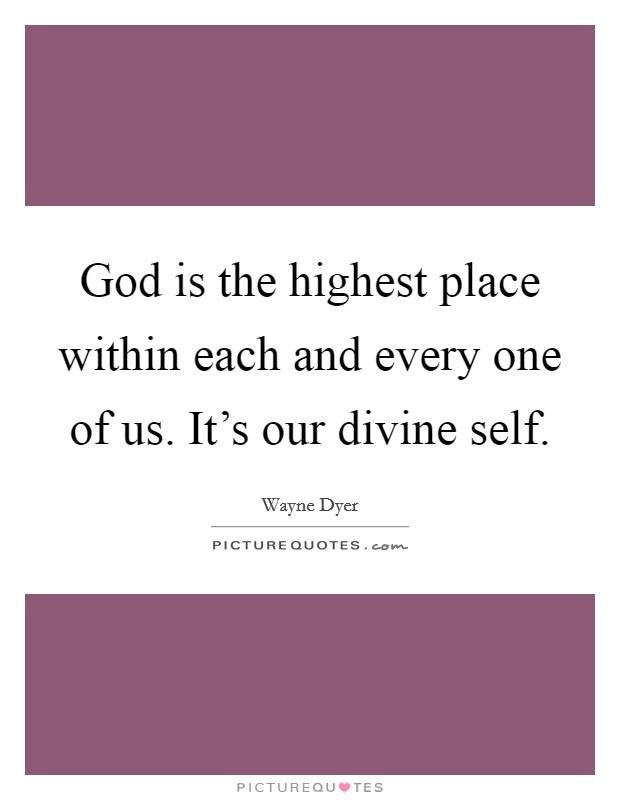 God is the highest place within each and every one of us. It's our divine self. Picture Quote #1