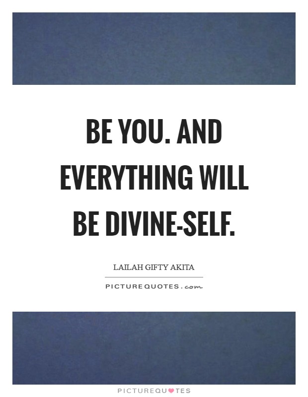 Be you. And everything will be divine-self. Picture Quote #1