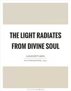 The light radiates from divine soul Picture Quote #1