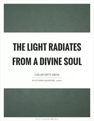 The light radiates from a divine soul Picture Quote #1