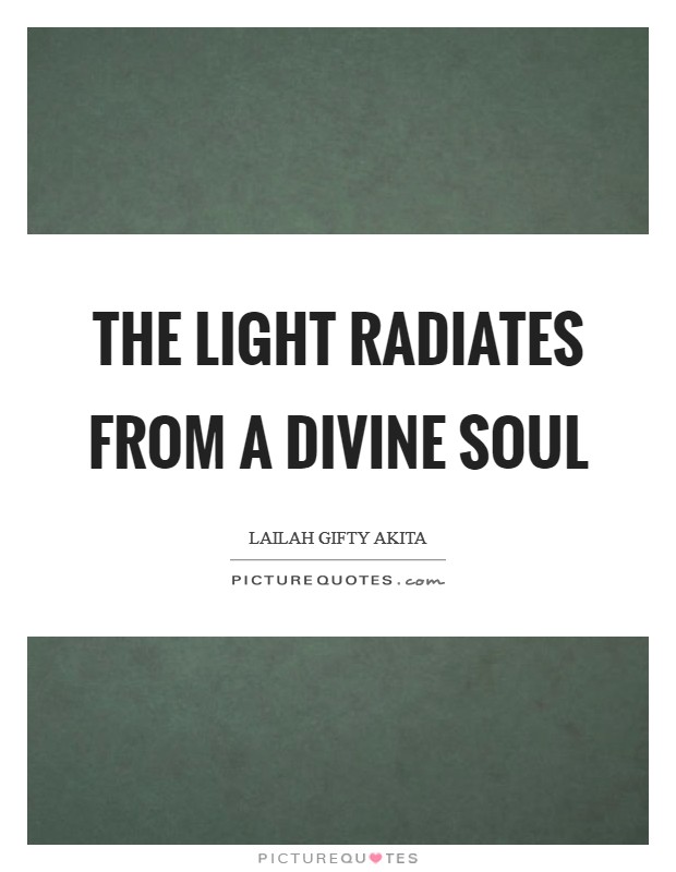 The light radiates from a divine soul Picture Quote #1