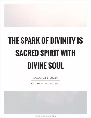 The spark of divinity is sacred spirit with divine soul Picture Quote #1