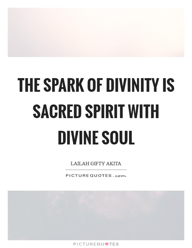 The spark of divinity is sacred spirit with divine soul Picture Quote #1