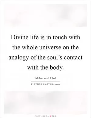 Divine life is in touch with the whole universe on the analogy of the soul’s contact with the body Picture Quote #1