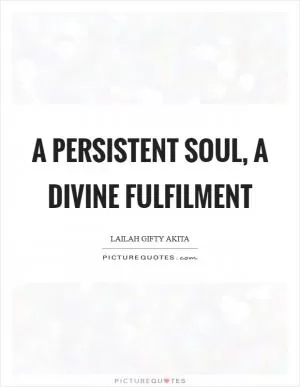 A persistent soul, a divine fulfilment Picture Quote #1