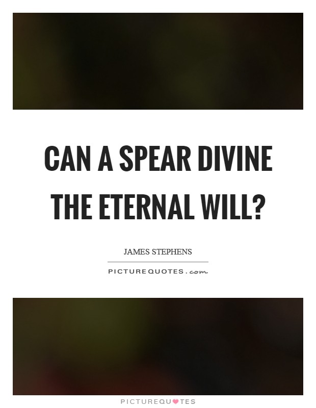 Can a spear divine the Eternal Will? Picture Quote #1