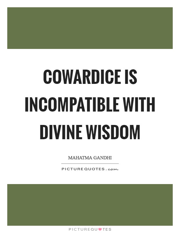 Cowardice is incompatible with divine wisdom Picture Quote #1