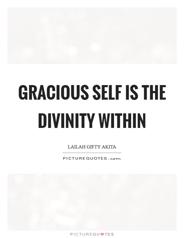 Gracious self is the divinity within Picture Quote #1