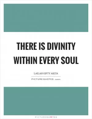 There is divinity within every soul Picture Quote #1