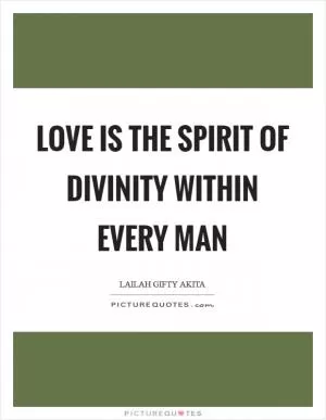 Love is the spirit of divinity within every man Picture Quote #1