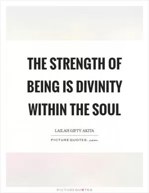The strength of being is divinity within the soul Picture Quote #1