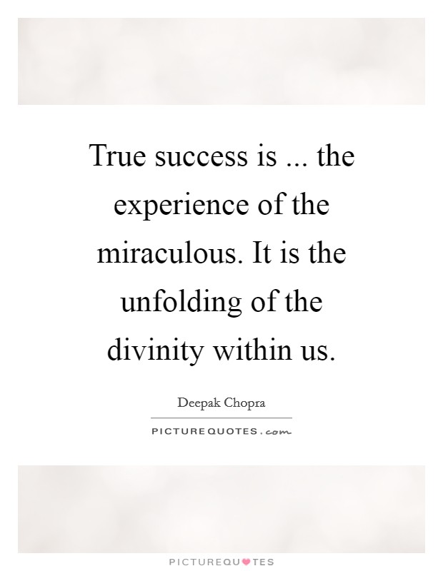 True success is ... the experience of the miraculous. It is the unfolding of the divinity within us. Picture Quote #1