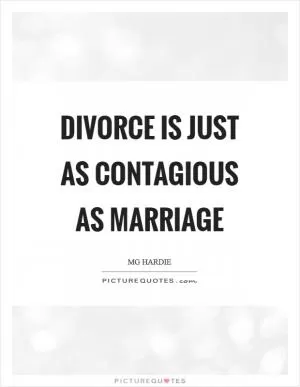 Divorce is just as contagious as Marriage Picture Quote #1