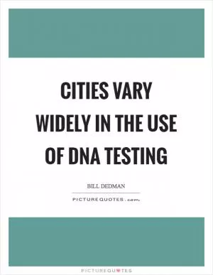 Cities vary widely in the use of DNA testing Picture Quote #1