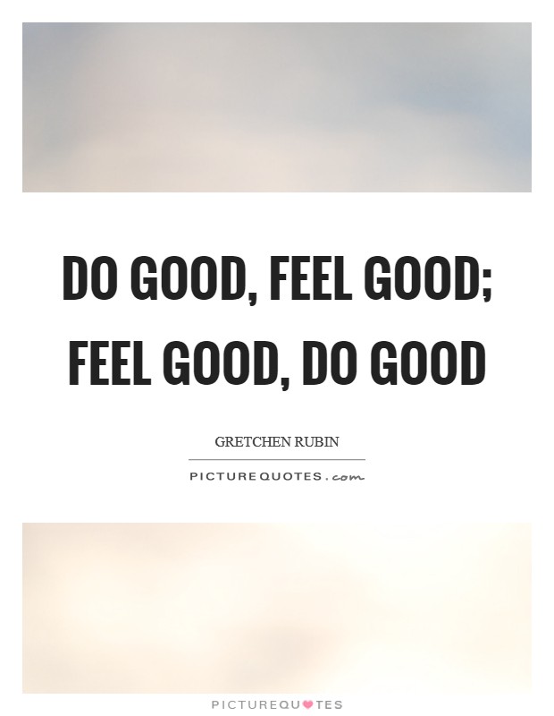 Do good, feel good; feel good, do good Picture Quote #1