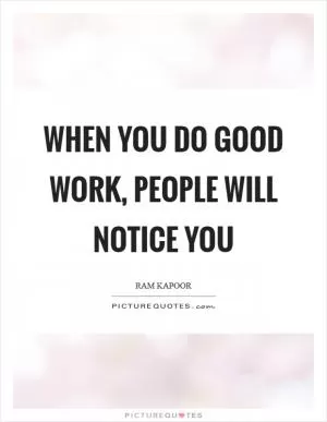 When you do good work, people will notice you Picture Quote #1
