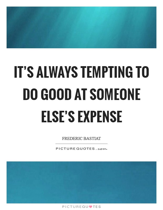 It’s always tempting to do good at someone else’s expense Picture Quote #1