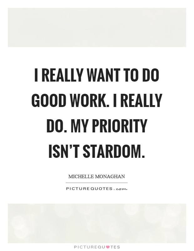 I really want to do good work. I really do. My priority isn't stardom. Picture Quote #1