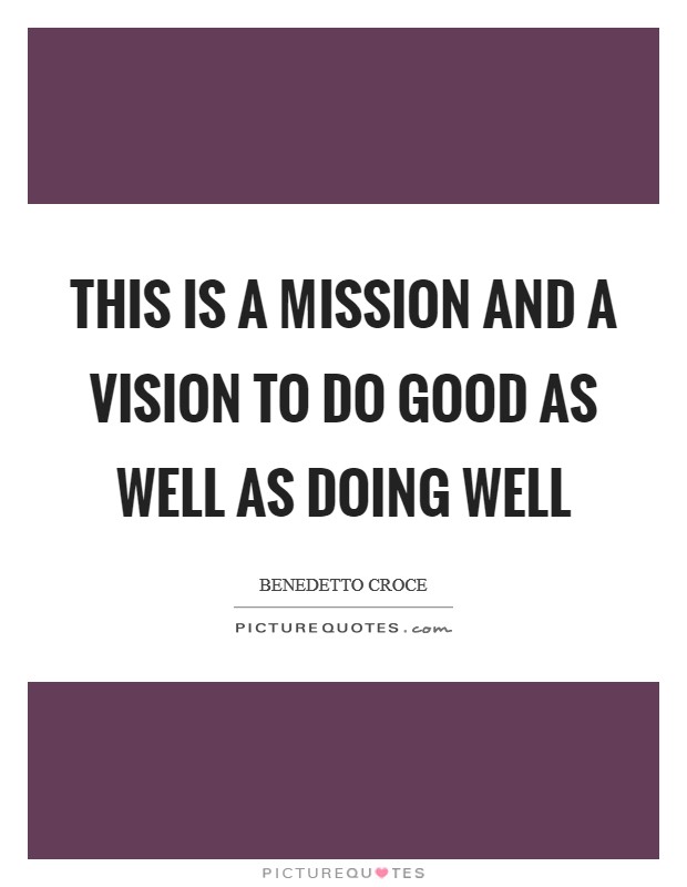 This is a mission and a vision to do good as well as doing well Picture Quote #1