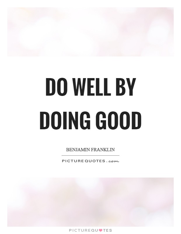 Do well by doing good Picture Quote #1