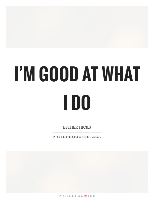 I'm good at what I do Picture Quote #1