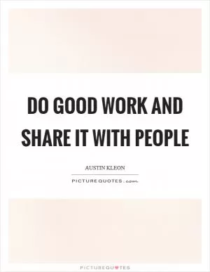 Do good work and share it with people Picture Quote #1