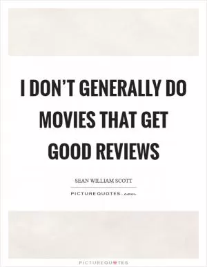 I don’t generally do movies that get good reviews Picture Quote #1