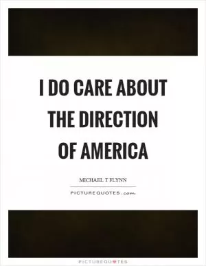 I do care about the direction of America Picture Quote #1