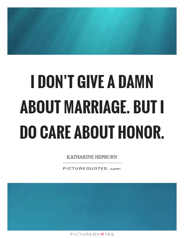 I don't give a damn about marriage. But I do care about honor. Picture Quote #1