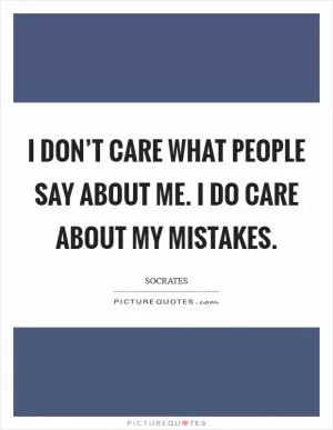 I don’t care what people say about me. I do care about my mistakes Picture Quote #1
