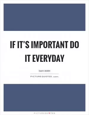 If it’s important do it everyday Picture Quote #1