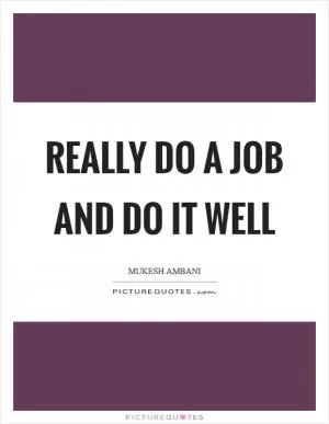 Really do a job and do it well Picture Quote #1